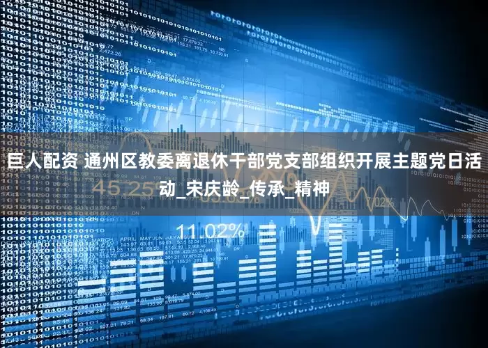巨人配资 通州区教委离退休干部党支部组织开展主题党日活动_宋庆龄_传承_精神